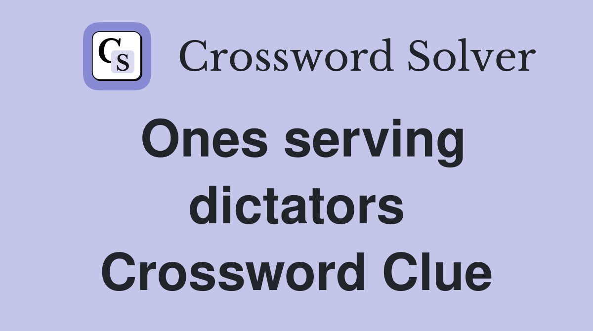 Ones serving dictators Crossword Clue