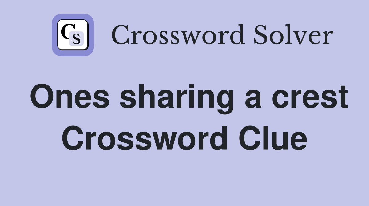 Ones sharing a crest Crossword Clue