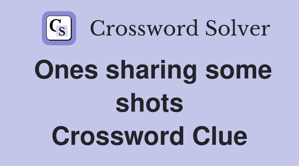 Ones sharing some shots Crossword Clue