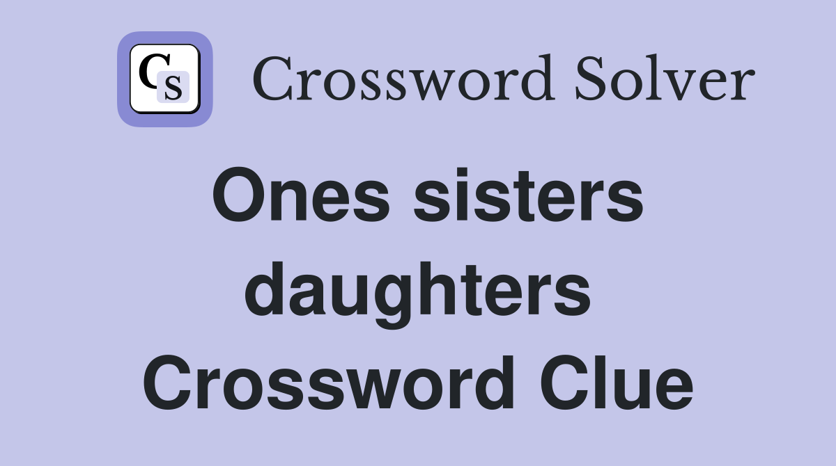 Ones sisters daughters Crossword Clue