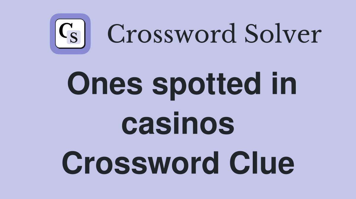 Ones spotted in casinos Crossword Clue