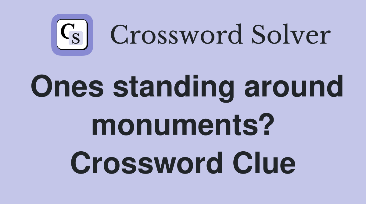 Ones standing around monuments? Crossword Clue