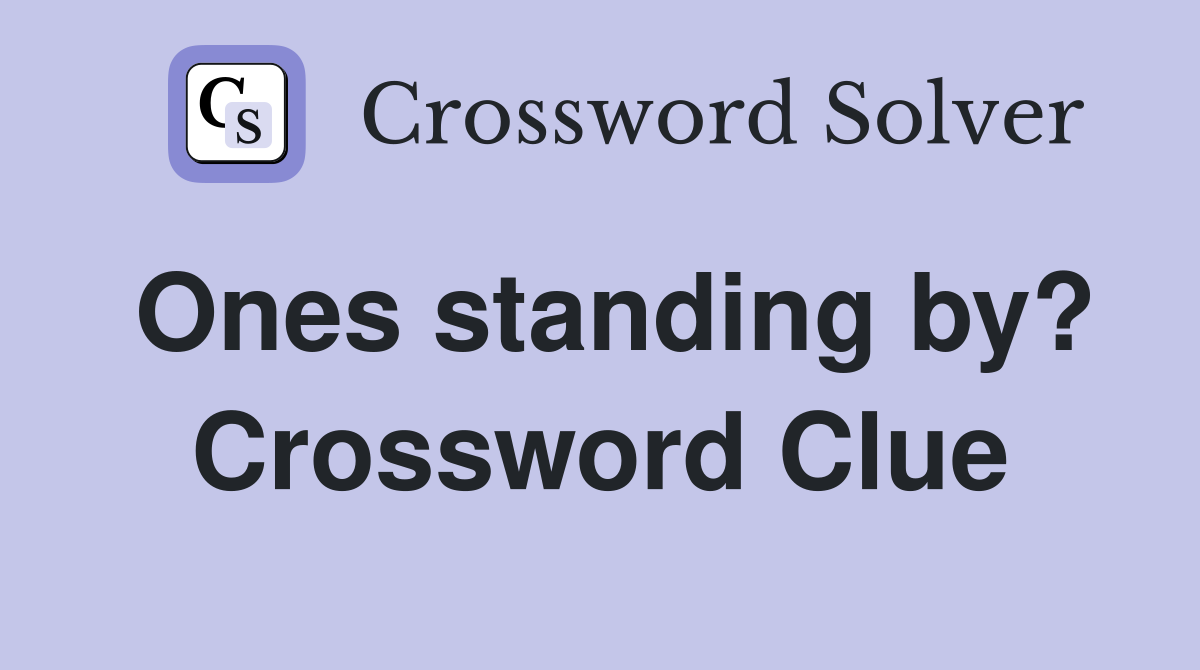 Ones standing by? Crossword Clue