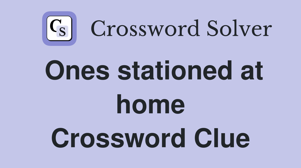 Ones stationed at home Crossword Clue