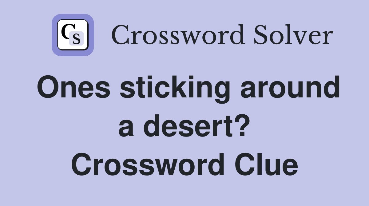 Ones sticking around a desert? Crossword Clue