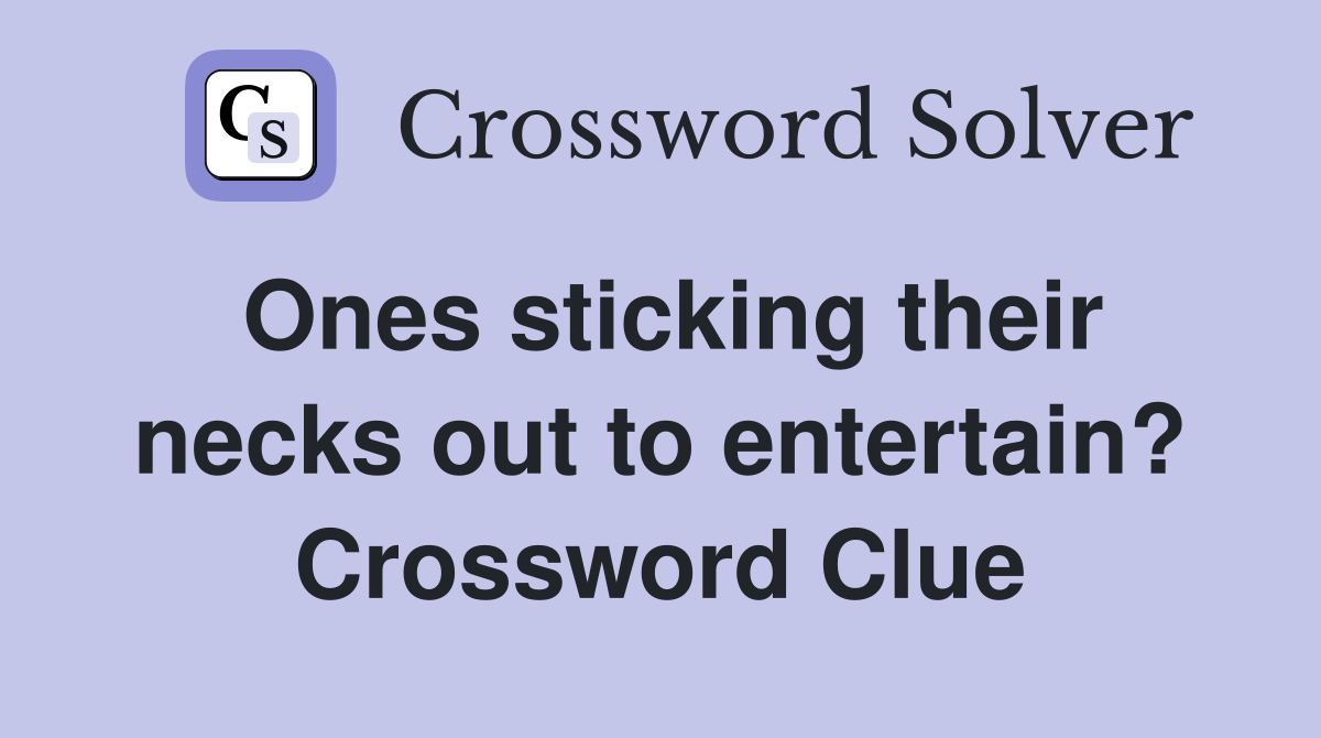 Ones sticking their necks out to entertain? Crossword Clue