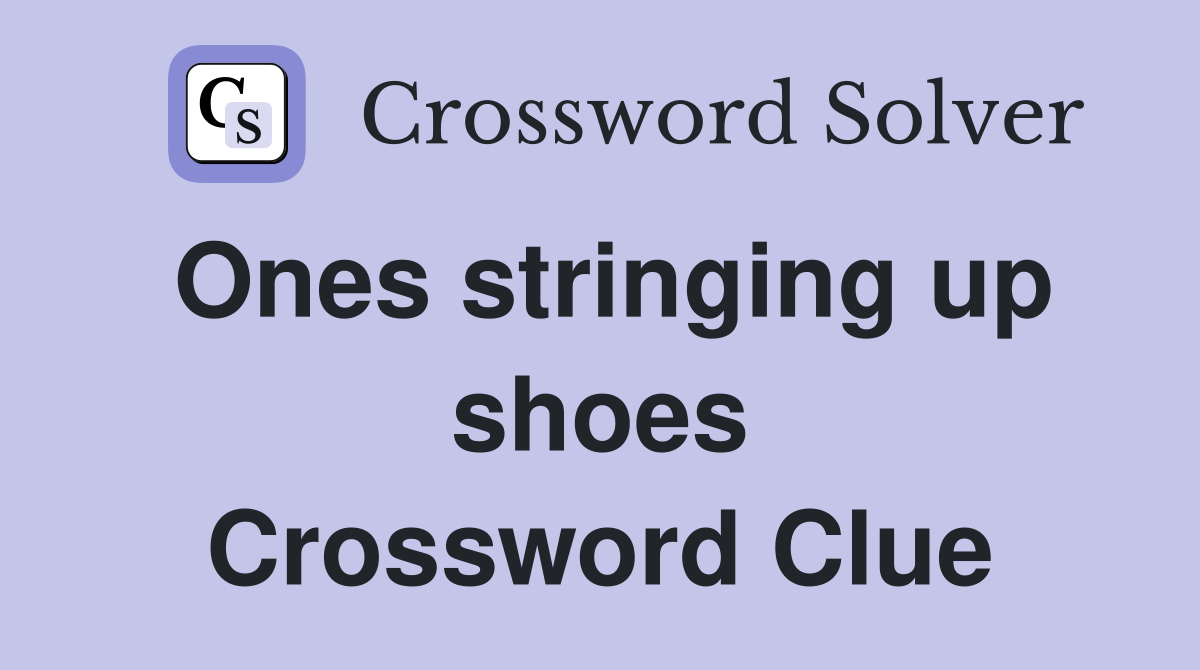 Ones stringing up shoes Crossword Clue