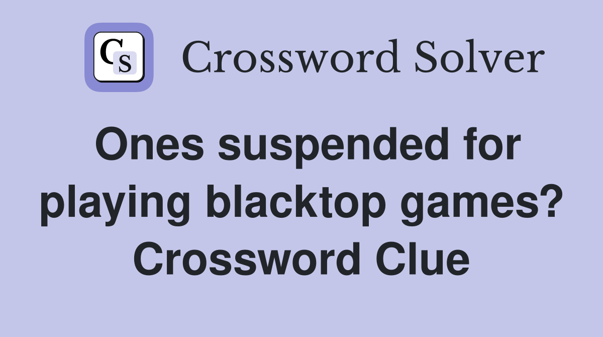 Ones suspended for playing blacktop games? Crossword Clue