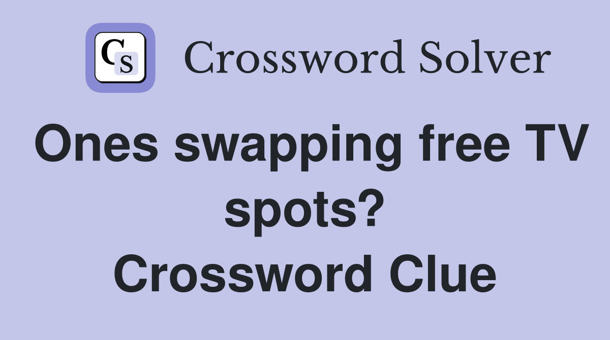Ones swapping free TV spots? Crossword Clue