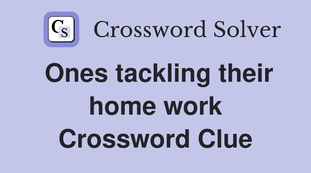 Ones tackling their home work Crossword Clue