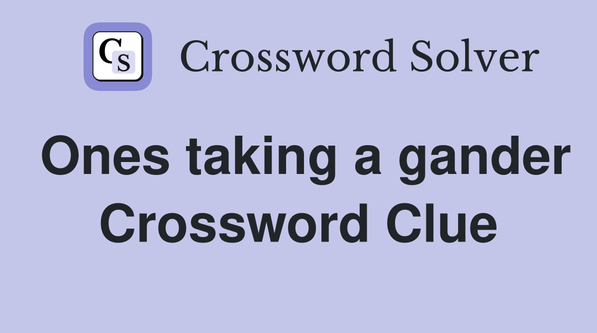 Ones taking a gander Crossword Clue