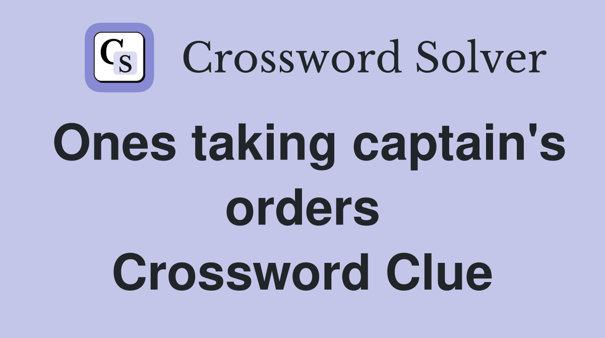 Ones taking captain's orders Crossword Clue