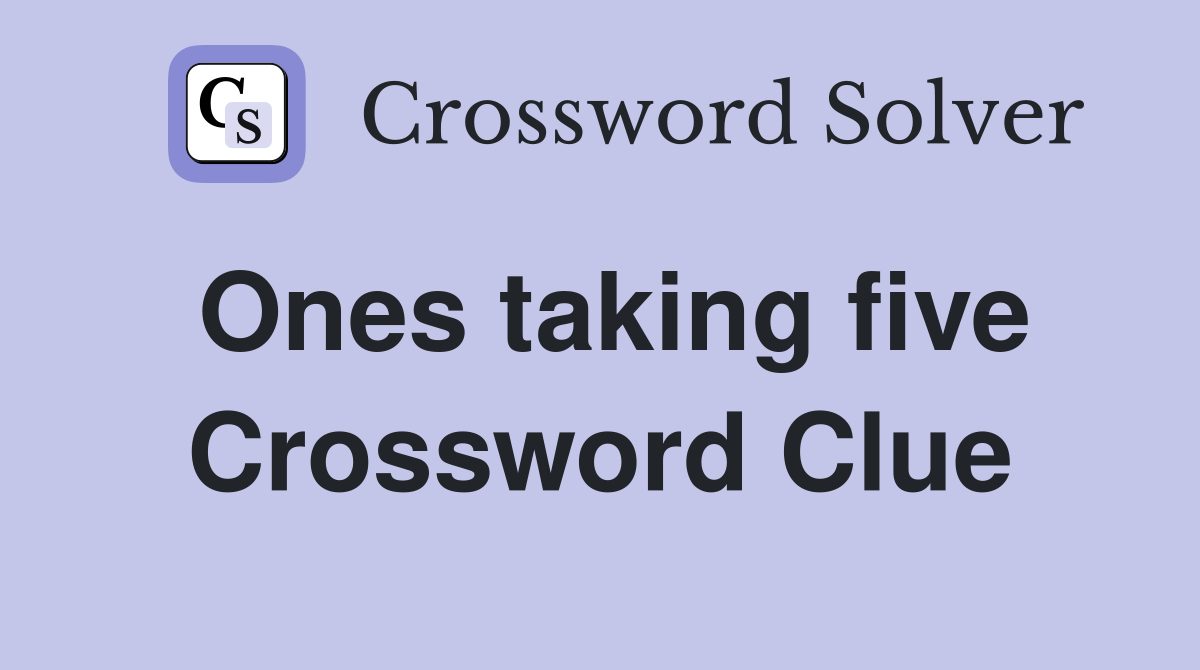 Ones taking five Crossword Clue
