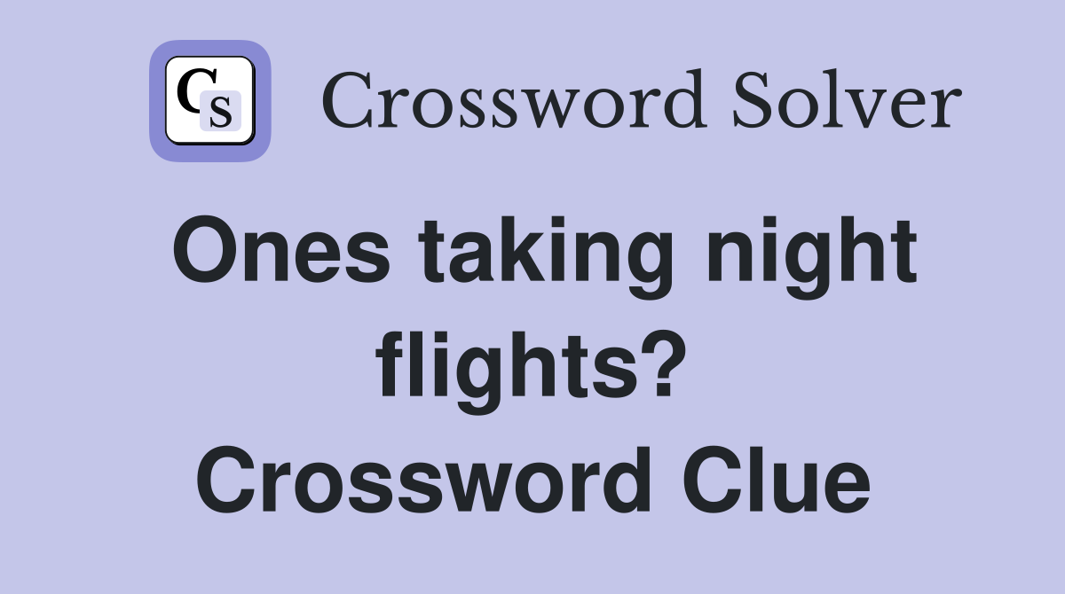 Ones taking night flights? Crossword Clue
