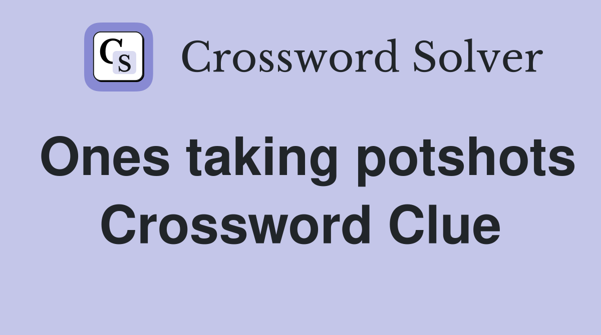 Ones taking potshots Crossword Clue