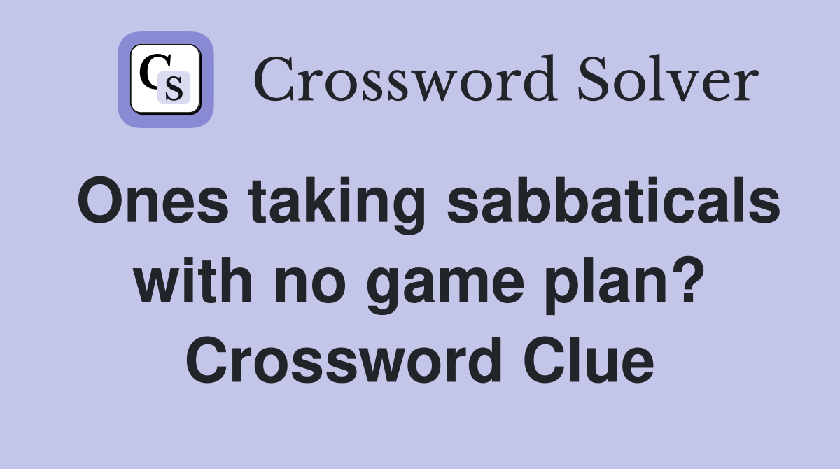 Ones taking sabbaticals with no game plan? Crossword Clue