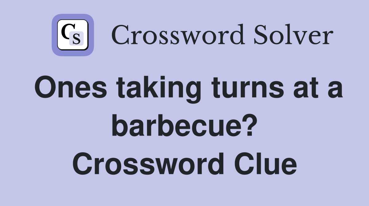 Ones taking turns at a barbecue? Crossword Clue