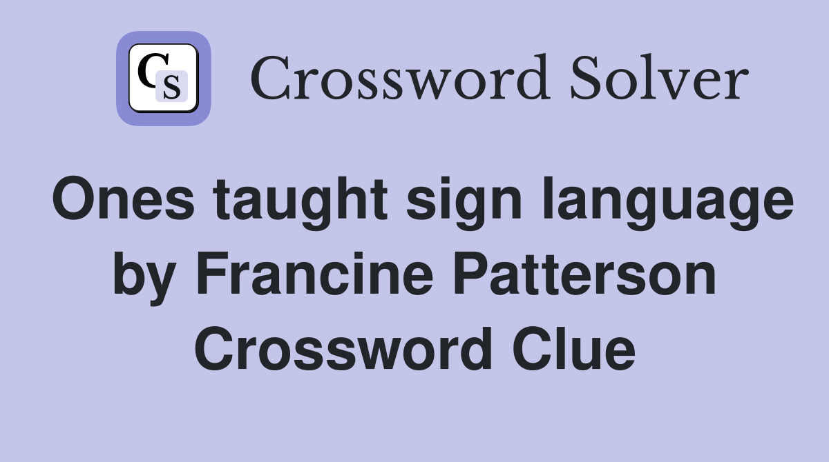 Ones taught sign language by Francine Patterson Crossword Clue