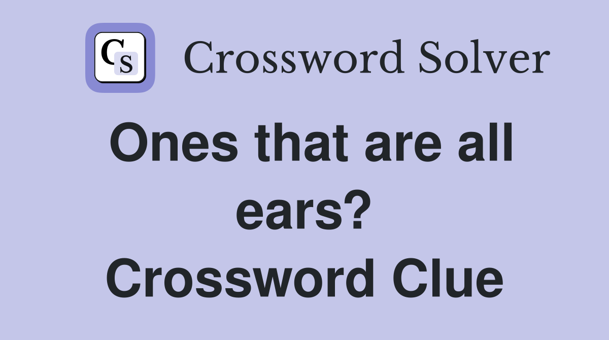 Ones that are all ears? Crossword Clue
