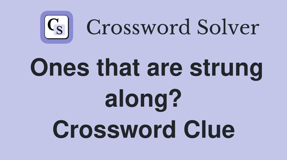 Ones that are strung along? Crossword Clue