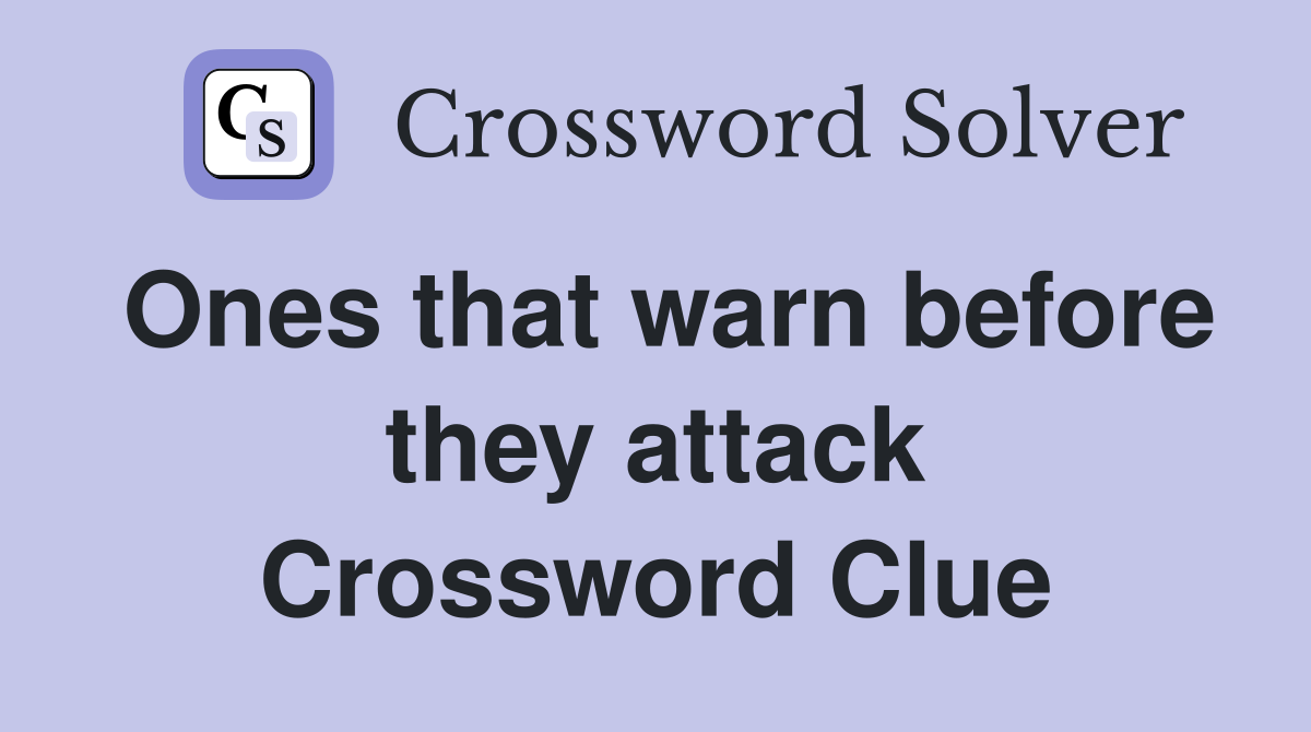 Ones that warn before they attack Crossword Clue