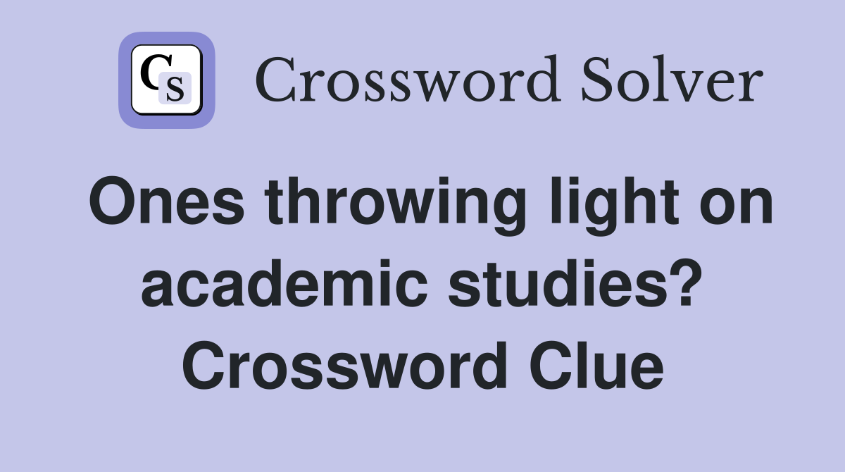 Ones throwing light on academic studies? Crossword Clue