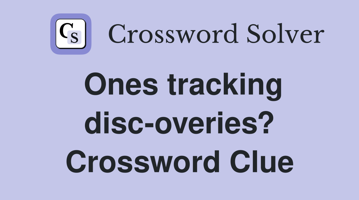 Ones tracking disc-overies? Crossword Clue