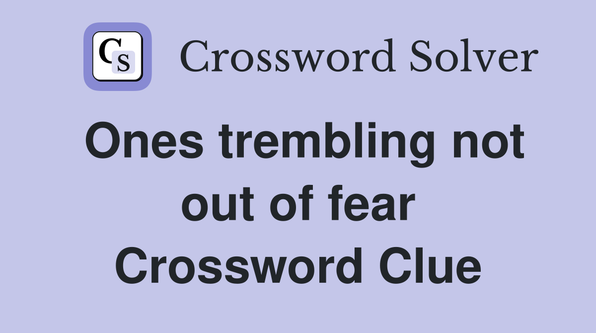 Ones trembling not out of fear Crossword Clue