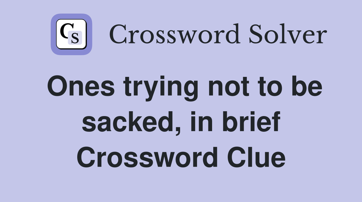 Ones trying not to be sacked, in brief Crossword Clue
