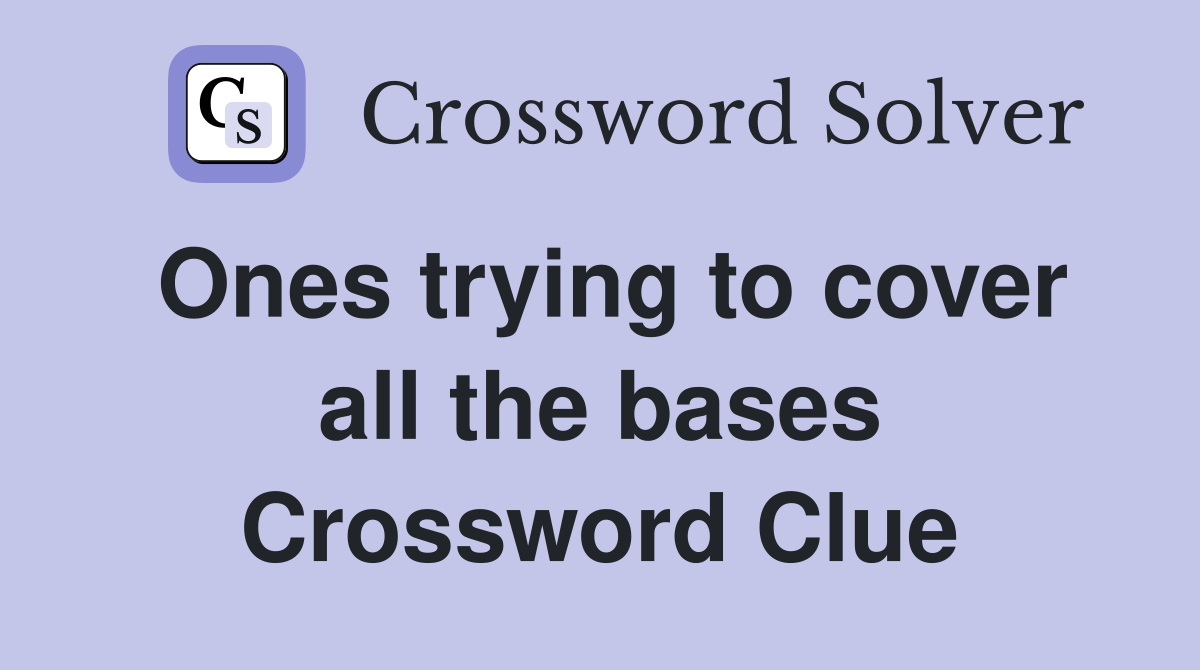 Ones trying to cover all the bases Crossword Clue