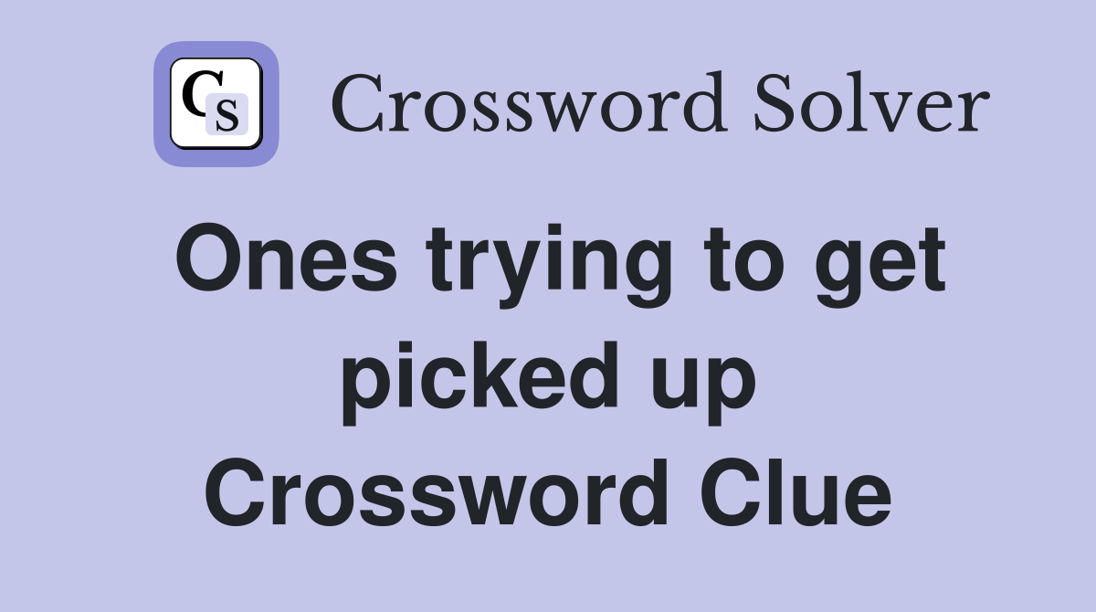 Ones trying to get picked up Crossword Clue