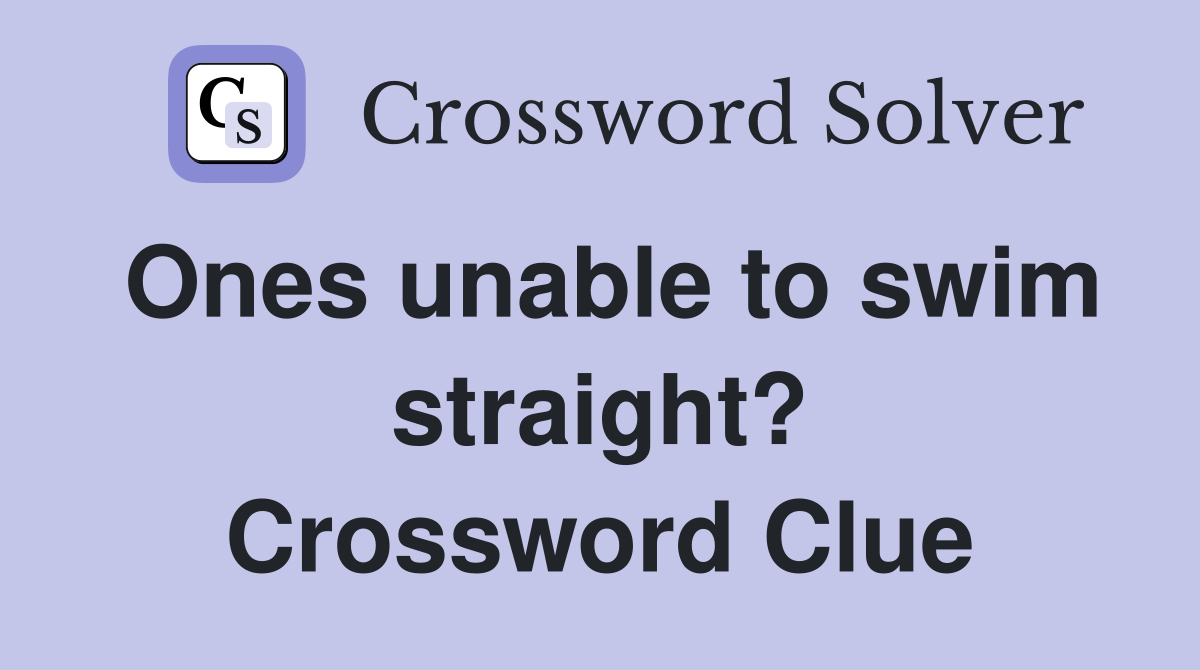 Ones unable to swim straight? Crossword Clue
