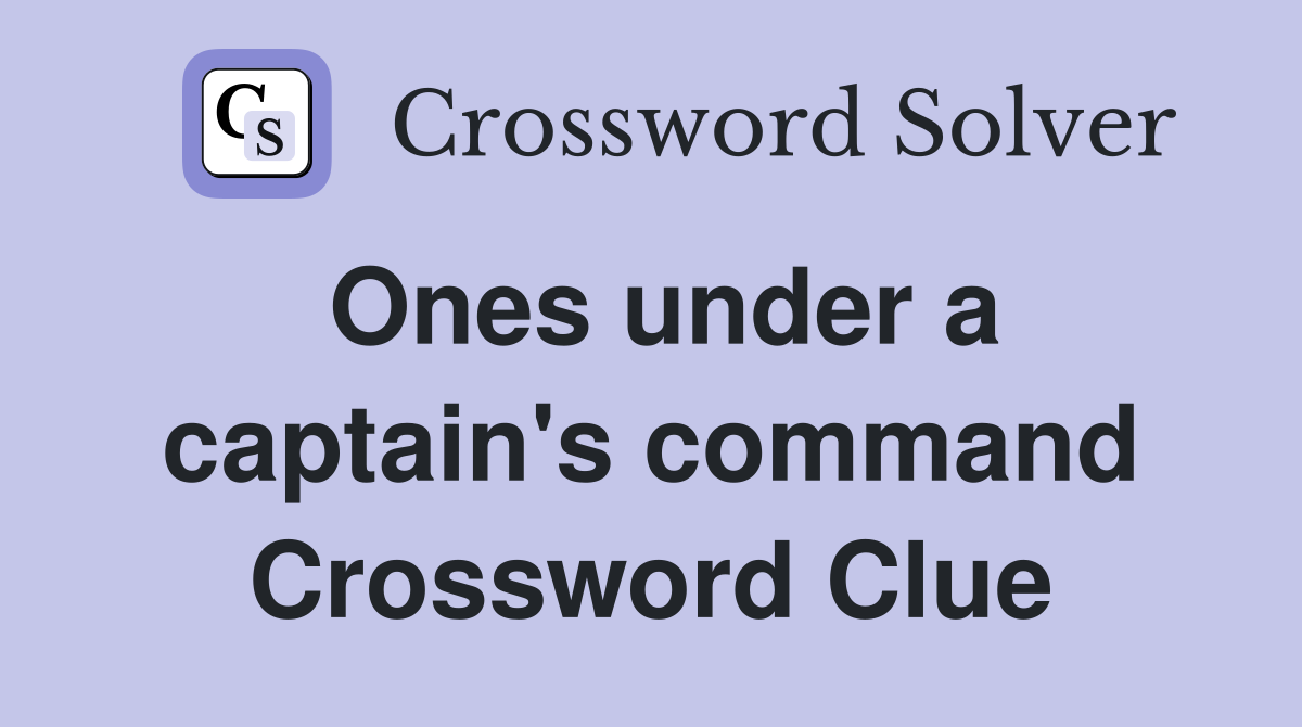 Ones under a captain's command Crossword Clue