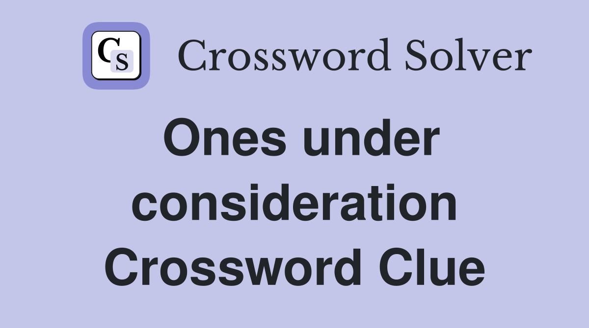 Ones under consideration Crossword Clue