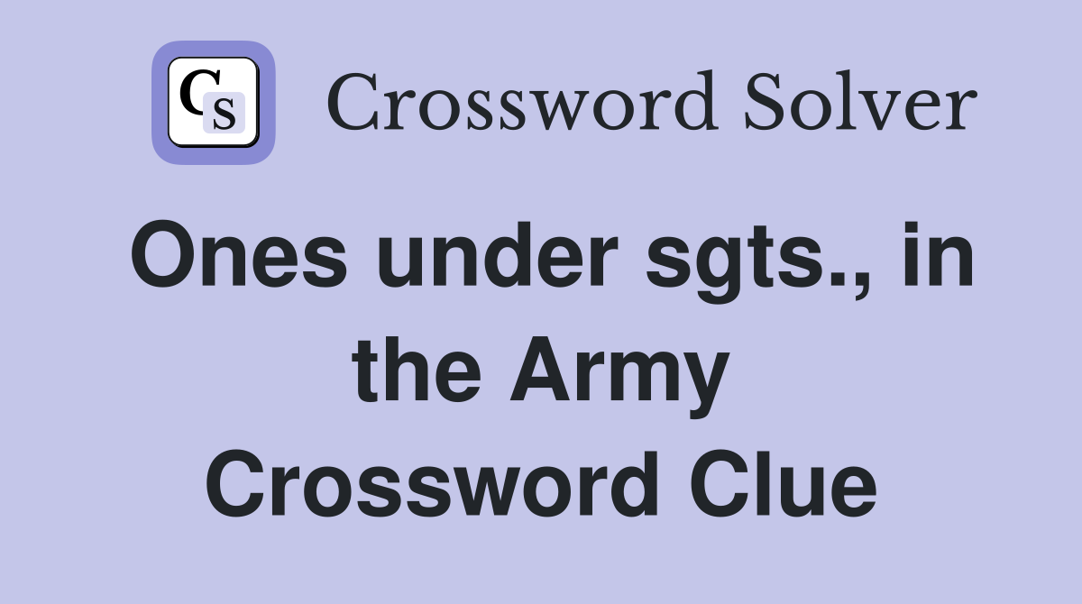 Ones under sgts., in the Army Crossword Clue