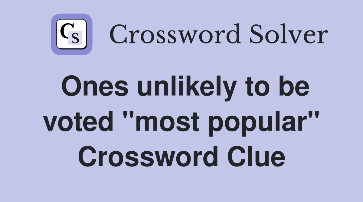 Ones unlikely to be voted "most popular" Crossword Clue