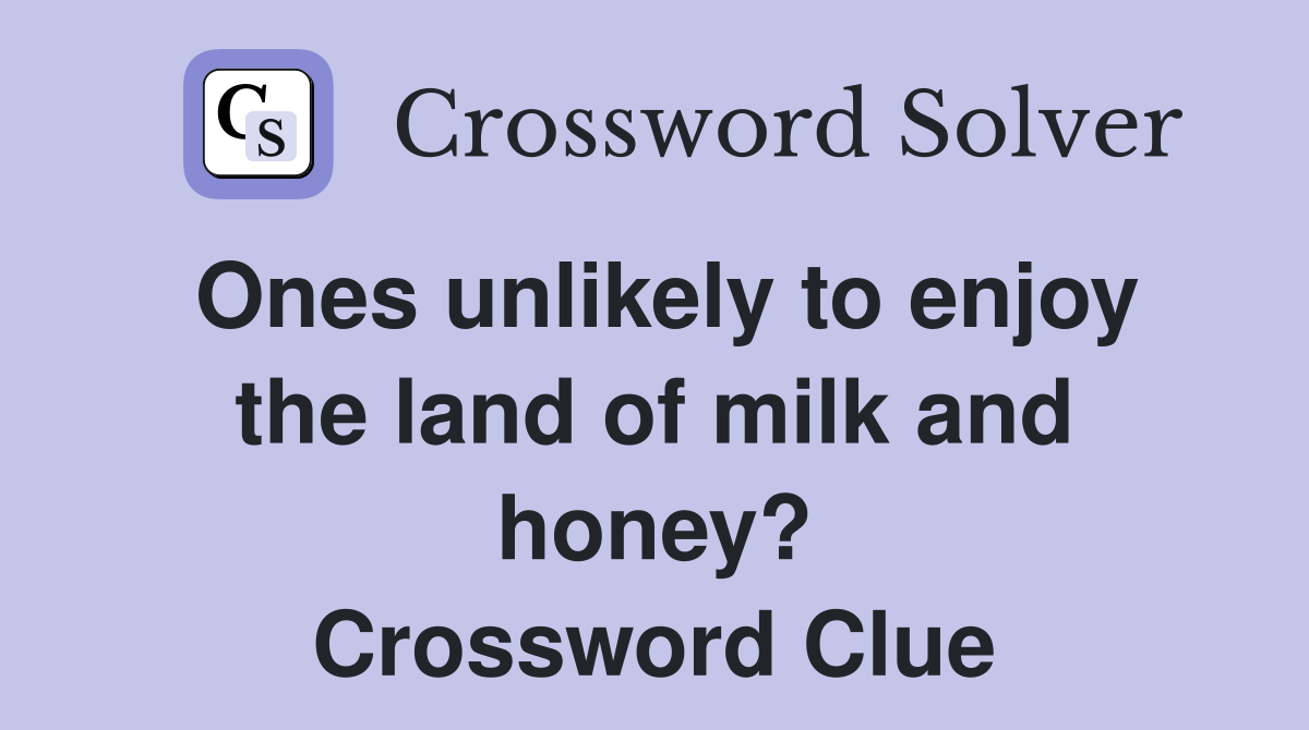 Ones unlikely to enjoy the land of milk and honey? Crossword Clue