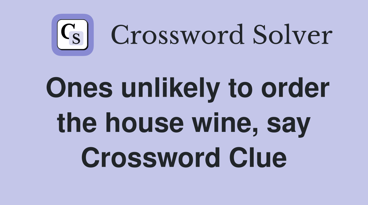Ones unlikely to order the house wine, say Crossword Clue