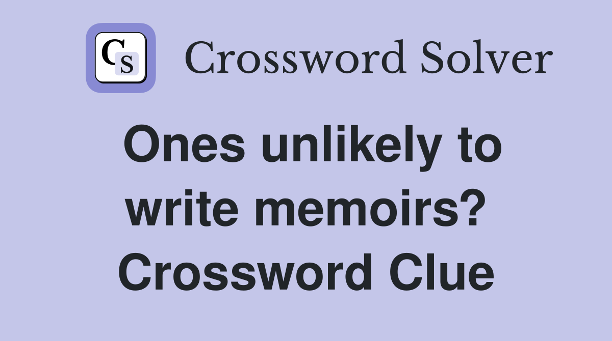 Ones unlikely to write memoirs? Crossword Clue