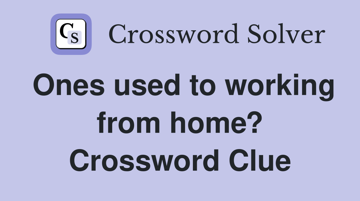 Ones used to working from home? Crossword Clue