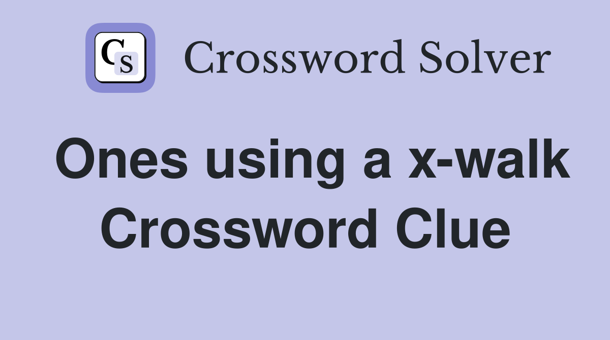 Ones using a x-walk Crossword Clue