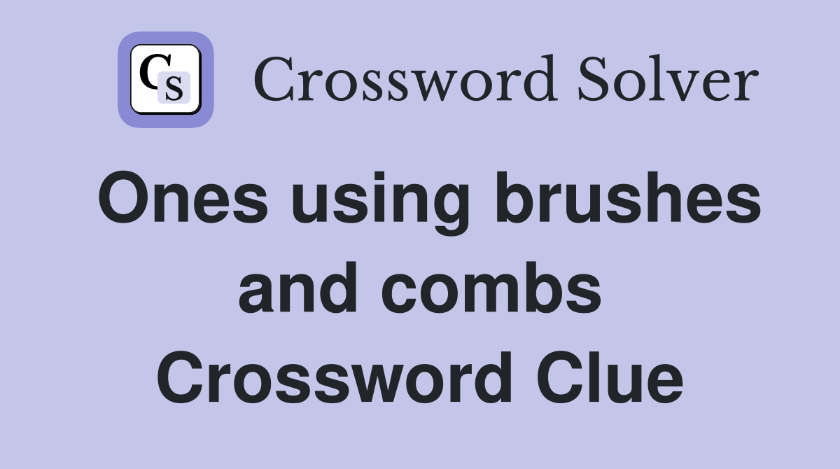 Ones using brushes and combs Crossword Clue