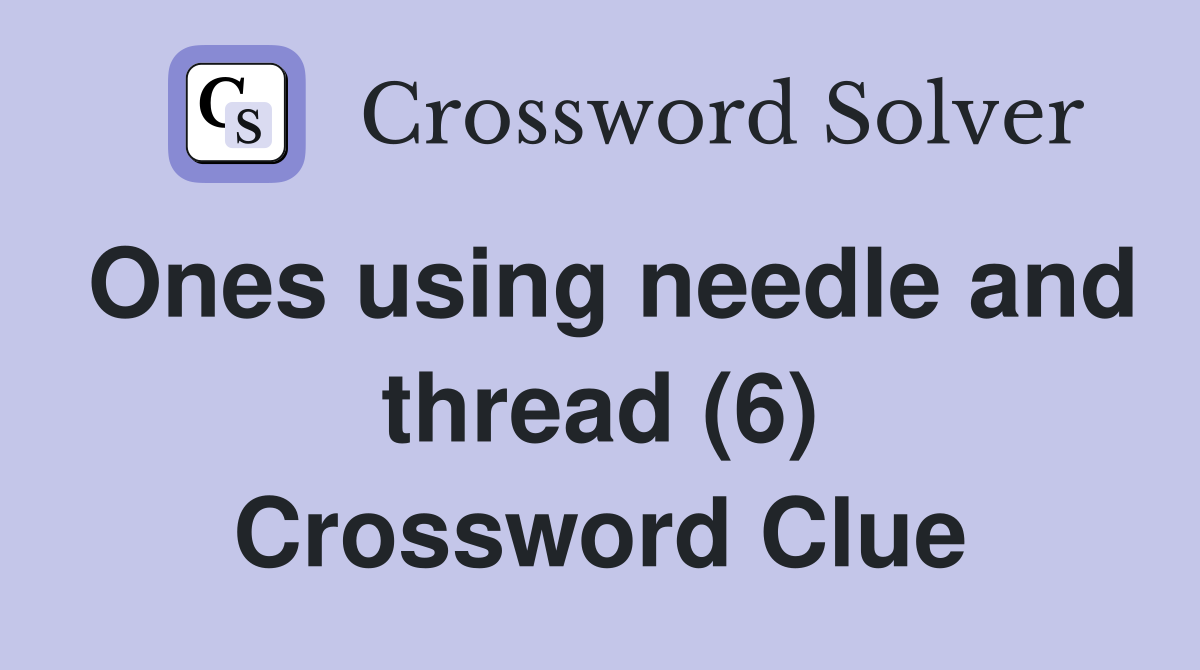 Ones using needle and thread (6) Crossword Clue