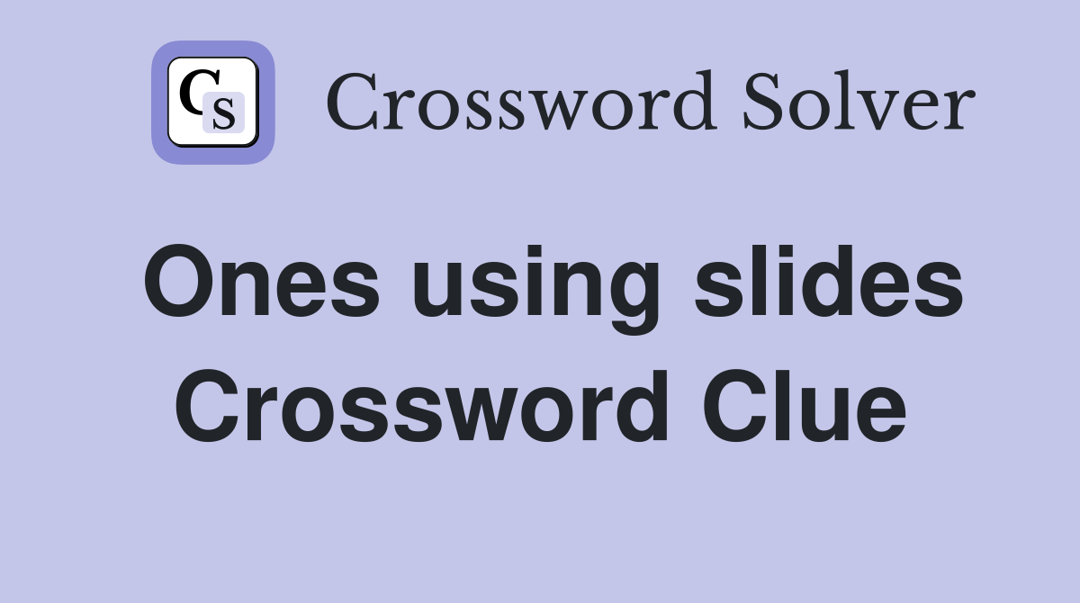 Ones using slides Crossword Clue