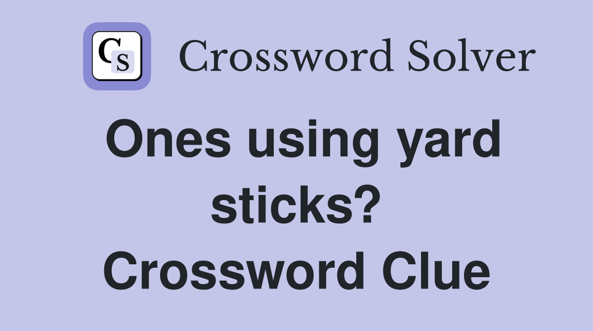Ones using yard sticks? Crossword Clue
