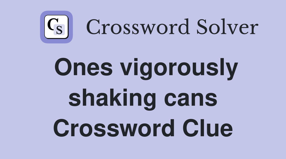Ones vigorously shaking cans Crossword Clue