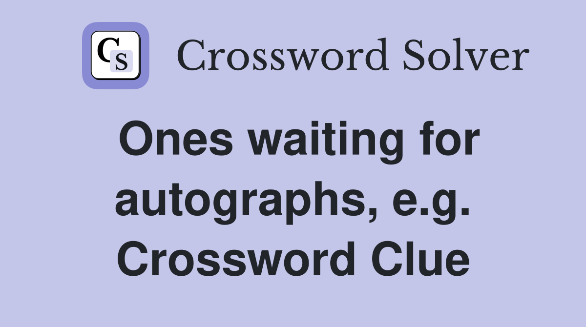 Ones waiting for autographs, e.g. Crossword Clue