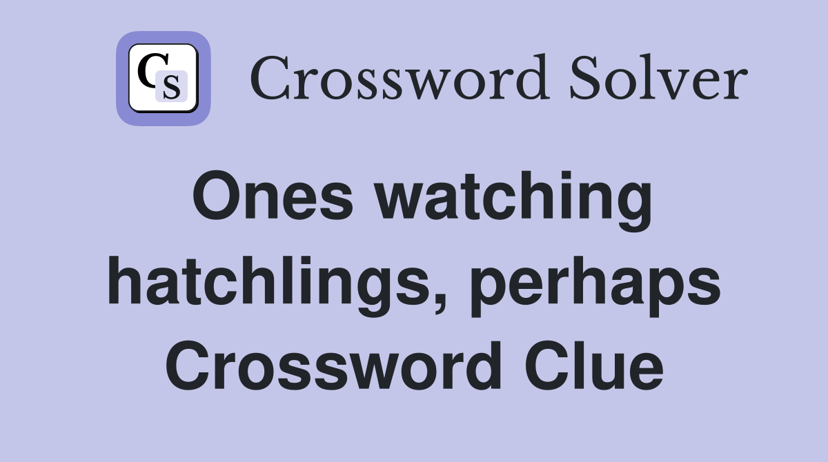 Ones watching hatchlings, perhaps Crossword Clue