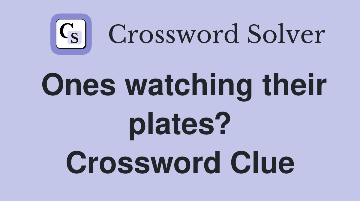 Ones watching their plates? Crossword Clue