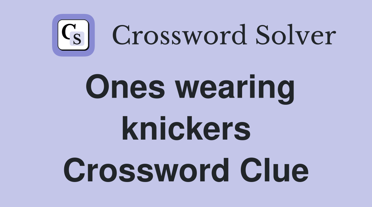 Ones wearing knickers Crossword Clue